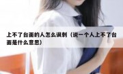 上不了台面的人怎么讽刺（说一个人上不了台面是什么意思）