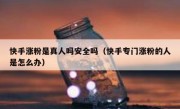 快手涨粉是真人吗安全吗（快手专门涨粉的人是怎么办）