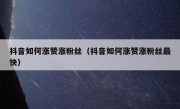 抖音如何涨赞涨粉丝（抖音如何涨赞涨粉丝最快）