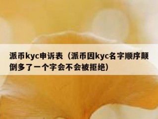 派币kyc申诉表（派币因kyc名字顺序颠倒多了一个字会不会被拒绝）