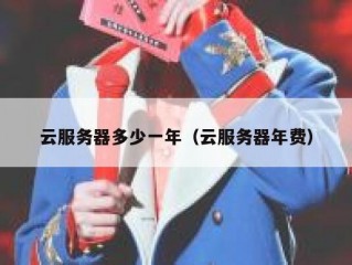 云服务器多少一年（云服务器年费）
