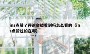 ins点赞了评论会被看到吗怎么看的（ins点赞过的在哪）