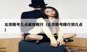 北京限号几点解除限行（北京限号限行到几点）