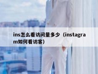 ins怎么看访问量多少（instagram如何看访客）