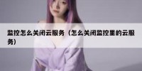 监控怎么关闭云服务（怎么关闭监控里的云服务）