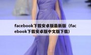 facebook下载安卓版最新版（facebook下载安卓版中文版下载）