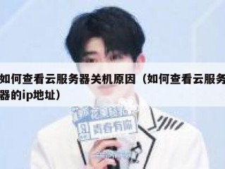 如何查看云服务器关机原因（如何查看云服务器的ip地址）