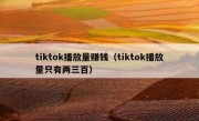 tiktok播放量赚钱（tiktok播放量只有两三百）