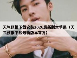 天气预报下载安装2026最新版本苹果（天气预报下载最新版本官方）