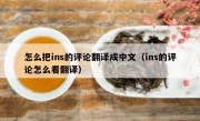 怎么把ins的评论翻译成中文（ins的评论怎么看翻译）
