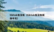 tiktok有没有（tiktok有没有简体中文）