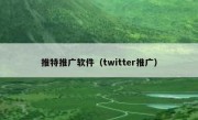 推特推广软件（twitter推广）