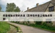 抖音增加点赞的方法（怎样在抖音上增加点赞量）