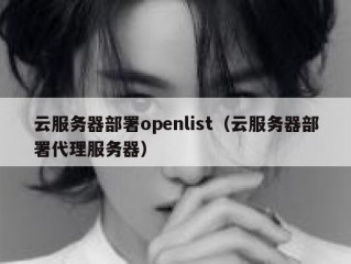 云服务器部署openlist（云服务器部署代理服务器）