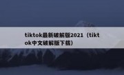 tiktok最新破解版2021（tiktok中文破解版下载）