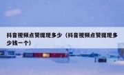抖音视频点赞提现多少（抖音视频点赞提现多少钱一个）