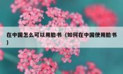 在中国怎么可以用脸书（如何在中国使用脸书）