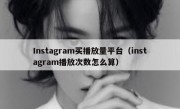 Instagram买播放量平台（instagram播放次数怎么算）