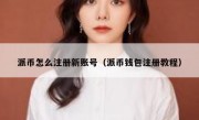 派币怎么注册新账号（派币钱包注册教程）