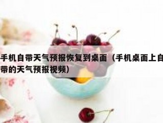 手机自带天气预报恢复到桌面（手机桌面上自带的天气预报视频）