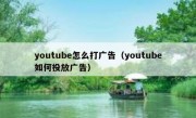 youtube怎么打广告（youtube如何投放广告）