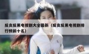 反贪反黑电视剧大全最新（反贪反黑电视剧排行榜前十名）