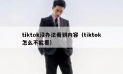 tiktok没办法看到内容（tiktok怎么不能看）