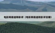 电影网络迷踪影评（电影网络迷踪影评豆瓣）