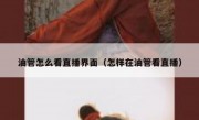 油管怎么看直播界面（怎样在油管看直播）