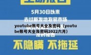 youtube账号大全及密码（youtube账号大全及密码2022六月）