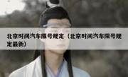 北京时间汽车限号规定（北京时间汽车限号规定最新）