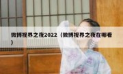 微博视界之夜2022（微博视界之夜在哪看）