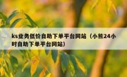 ks业务低价自助下单平台网站（小熊24小时自助下单平台网站）