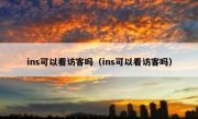 ins可以看访客吗（ins可以看访客吗）