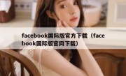 facebook国际版官方下载（facebook国际版官网下载）
