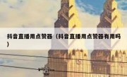 抖音直播用点赞器（抖音直播用点赞器有用吗）