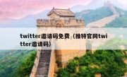 twitter邀请码免费（推特官网twitter邀请码）