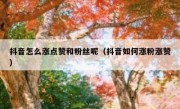 抖音怎么涨点赞和粉丝呢（抖音如何涨粉涨赞）