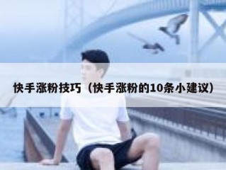 快手涨粉技巧（快手涨粉的10条小建议）