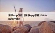 派币app下载（派币app下载138denglu中国）
