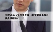 80岁老年卡每月多少钱（80岁老年卡每月多少钱补贴）