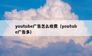 youtube广告怎么收费（youtube广告多）