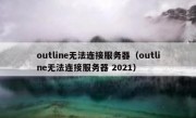 outline无法连接服务器（outline无法连接服务器 2021）