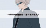 twitter推送图标（推特图标含义）