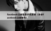facebook注册登录手机安卓（安卓facebook注册账号）