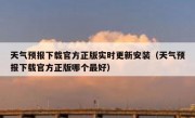 天气预报下载官方正版实时更新安装（天气预报下载官方正版哪个最好）