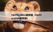 twitter2021最新版（twitter2020最新版）