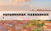 抖音的加我粉丝团道具（抖音里面加我粉丝团）