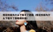 樱花校园为什么下载不了跑酷（樱花校园为什么下载不了跑酷模拟器）