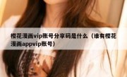 樱花漫画vip账号分享码是什么（谁有樱花漫画appvip账号）